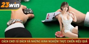 Cách Chơi Xì Dách Và Những Kinh Nghiệm Thực Chiến Hiệu Quả